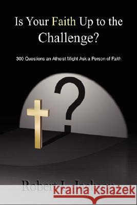 Is Your Faith Up to the Challenge? Robert L. Jackson 9781436304658 Xlibris Corporation
