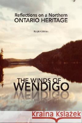 The Winds of Wendigo Ralph Gibbins 9781436304733 Xlibris Corporation