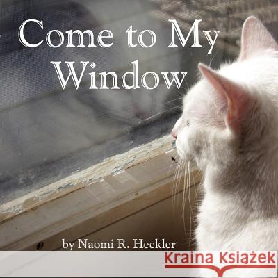 Come to My Window Naomi R. Heckler 9781436304887 Xlibris Corporation