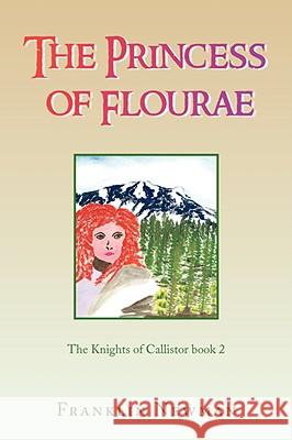 The Princess of Flourae Franklin Newman 9781436305259 Xlibris Corporation