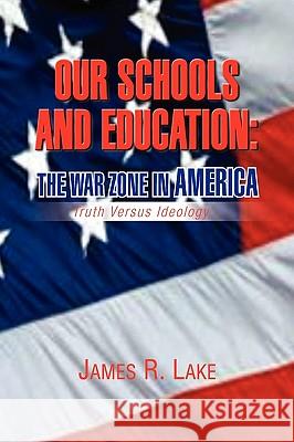 Our Schools and Education: The War Zone in America Lake, James R. 9781436306508