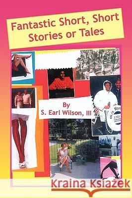 Fantastic Short, Short Stories or Tales S. Earl III Wilson 9781436307581