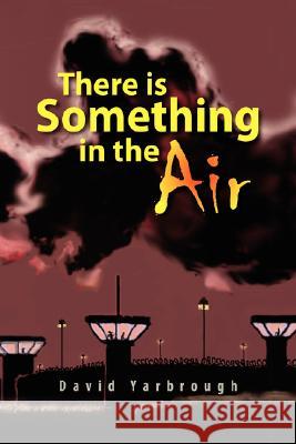 There Is Something in the Air David Yarbrough 9781436308472 Xlibris Corporation