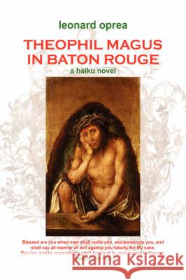 Theophil Magus in Baton Rouge: A Haiku Novel Oprea, Leonard 9781436309653 Xlibris Corporation