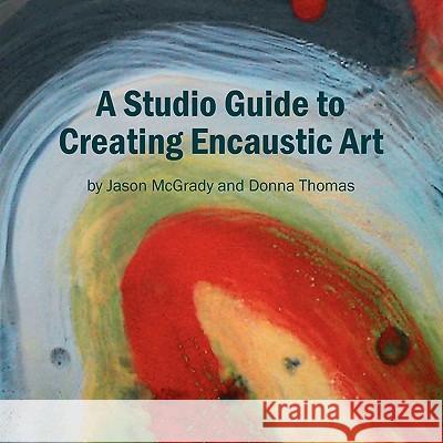 A Studio Guide to Creating Encaustic Art McGrady Jaso 9781436312080