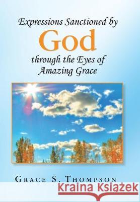 Expressions Sanctioned by God Through the Eyes of Amazing Grace Grace S Thompson   9781436313643