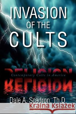 Invasion of the Cults Dale A. Th D. Scadron 9781436313681