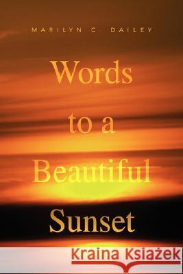 Words to a Beautiful Sunset Marilyn C. Dailey 9781436315135 Xlibris Corporation