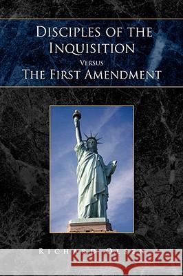 Disciples of the Inquisition Versus the First Amendment Richard Olsen 9781436315357 Xlibris Corporation