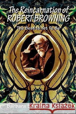 The Reincarnation of Robert Browning Barbara Solomon Roberts 9781436315678