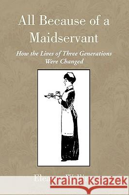 All Because of a Maidservant Eleanor Welling 9781436316446