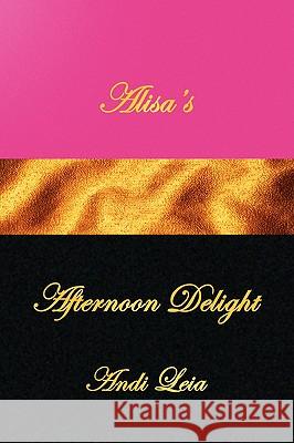 Alisa's Afternoon Delight Andi Leia 9781436316538