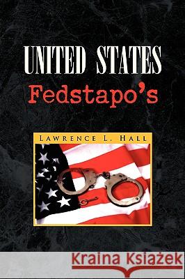 United States Fedstapo's Lawrence L. Hall 9781436317207 Xlibris Corporation