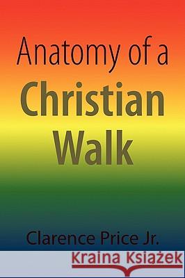 Anatomy of a Christian Walk Clarence Price 9781436317726 Xlibris Corporation