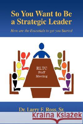 So You Want to Be a Strategic Leader Dr Larry F. Sr. Ross 9781436318099