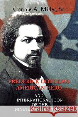 Frederick Douglass American Hero Connie A. Sr. Miller 9781436318471 Xlibris Corporation