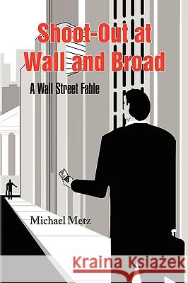 Shoot-Out at Wall and Broad Michael Metz 9781436318525 Xlibris Corporation
