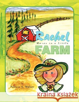 Rachel Moves to a Little Farm Patricia A. Walker 9781436319133 Xlibris Corporation