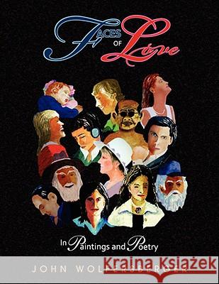 Faces of Love John Wolfersberger 9781436319645 Xlibris Corporation