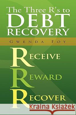 The Three R's to Debt Recovery Gwenda Foy 9781436319959 Xlibris Corporation