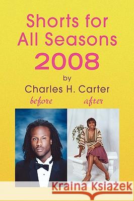 Shorts for All Seasons 2008 Charles H. Carter 9781436320719 XLIBRIS CORPORATION