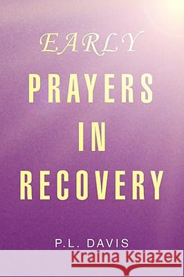 Early Prayers in Recovery P. L. Davis 9781436321136 Xlibris Corporation