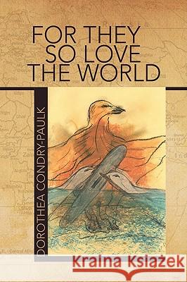 For They So Love the World Dorothea Condry-Paulk 9781436321297