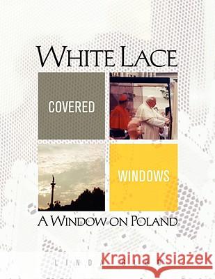 White Lace Covered Windows: A Window on Poland Glod, Linda 9781436321723 Xlibris Corporation