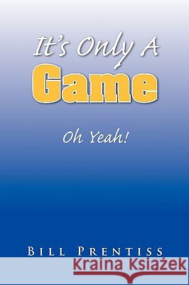 It's Only a Game Bill Prentiss 9781436322324