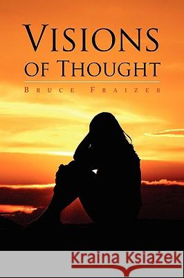 Visions of Thought Bruce Fraizer 9781436322331 Xlibris Corporation