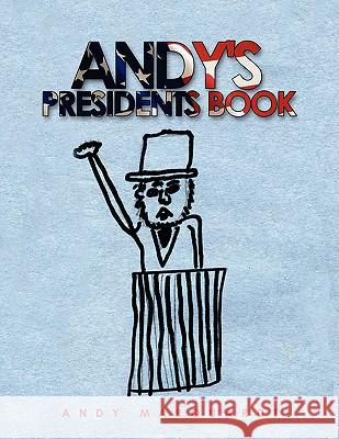 Andy's Presidents Book Andy Marquardt 9781436322867 Xlibris Corporation