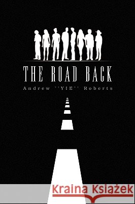 The Road Back Andrew ''Yie'' Roberts 9781436323000