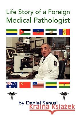 Life Story of a Foreign Medical Pathologist Daniel Sanusi 9781436323390 