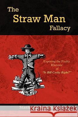 The Straw Man Fallacy Stanley G Robertson 9781436324632
