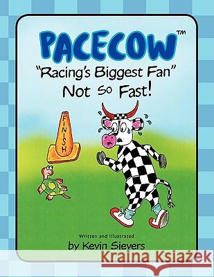 Pacecow-Racing's Biggest Fan-Not So Fast Kevin Sievers 9781436324755