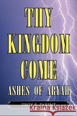 Thy Kingdom Come Troy R. Parent 9781436325776