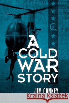 A Cold War Story Jim Conkey 9781436325899 XLIBRIS CORPORATION