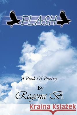 Flash: A Book of Poetry B, Regena 9781436326391 Xlibris Corporation