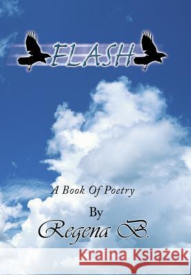 Flash: A Book Of Poetry B, Regena 9781436326407 Xlibris Corporation