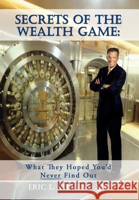 Secrets of the Wealth Game: What They Hoped You'd Never Find Out: What They Hoped You'd Never Find Out Stevens J. D., Eric L. 9781436327848