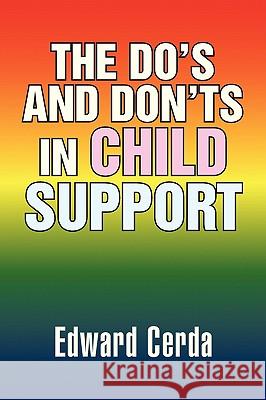 The Do's and Don'ts in Child Support Edward Cerda 9781436328241 Xlibris Corporation