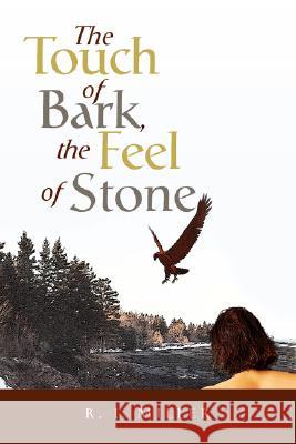 The Touch of Bark, the Feel of Stone R. I. Miller 9781436328562 XLIBRIS CORPORATION