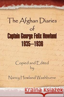 The Afghan Diaries of Captain George Felix Howland 1935-1936 Nancy Howland Washburne 9781436328678 Xlibris Corporation