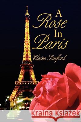 A Rose in Paris Elaine Sanford 9781436328708