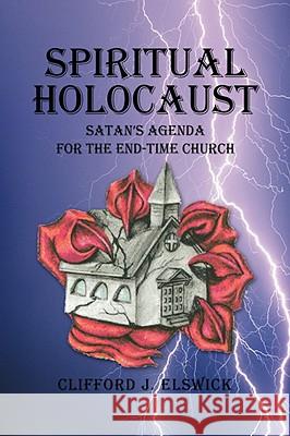 Spiritual Holocaust Clifford J. Elswick 9781436329231 XLIBRIS CORPORATION