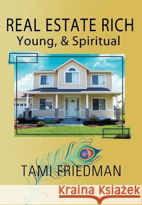 Real Estate Rich, Young, & Spiritual Tami Friedman 9781436329941