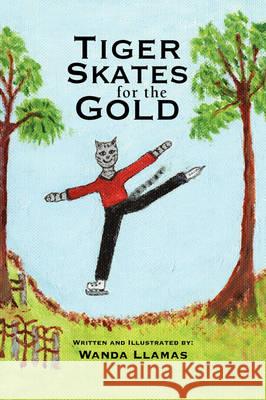 Tiger Skates for the Gold Wanda Llamas 9781436330114 Xlibris Corporation