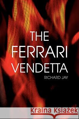 The Ferrari Vendetta Richard Jay 9781436330206 XLIBRIS CORPORATION