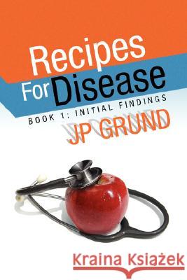 Recipes for Disease Jp Grund 9781436330220 Xlibris Corporation