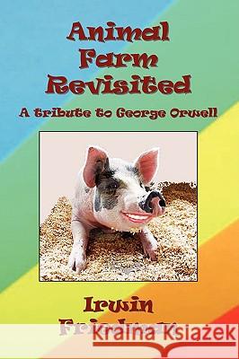 Animal Farm Revisited Irwin Friedman 9781436331036 Xlibris Corporation